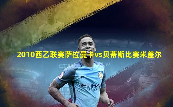 2010西乙联赛萨拉曼卡vs贝蒂斯比赛米盖尔
